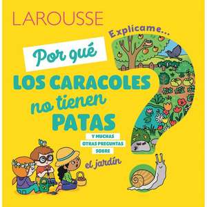 ¿Por Qué Los Caracoles No Tienen Patas?: Y Muchas Otras Preguntas Sobre El Jardín de Ediciones Larousse