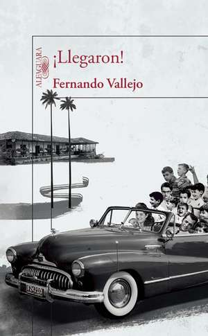 ¡Llegaron! / Theyve Arrived! de Fernando Vallejo