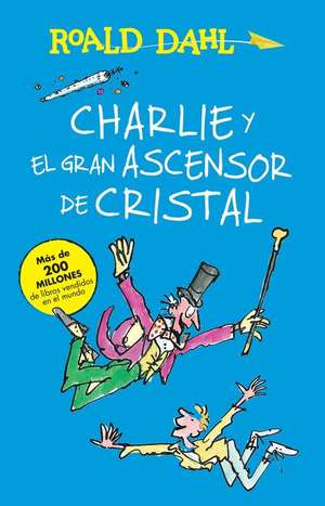 Charlie y el ascensor de cristal / Charlie and the Great Glass Elevator: COLECCIÓN DAHL de Roald Dahl