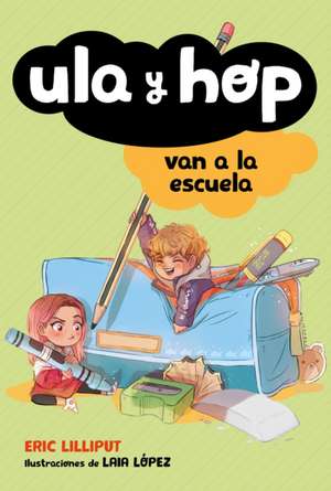 Ula Y Hop Van a la Escuela / Ula and Hop Go to School de Eric Lilliput