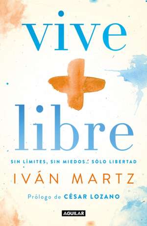 Vive + Libre / Live + Free de César Lozano