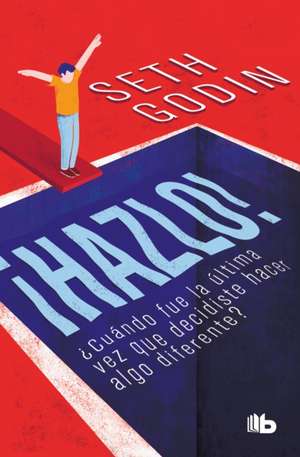 ¡Hazlo!: ¿Cuándo Fue La Última Vez Que Decidiste Hacer Algo Diferente? / Poke the Box: When Was the Last Time You Did Something for the First Time? de Seth Godin