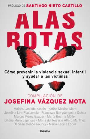 Alas Rotas: Cómo Prevenir La Violencia Sexual Infantil Y Ayudar a Las Víctimas / Broken Wings: How to Prevent Child Sexual Violence and Help Victims de Santiago Nieto Castillo