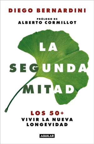 La Segunda Mitad: Los 50+ Vivir La Nueva Longevidad / The Second Half: The 50s+ and the New Longevity de Diego Bernardini