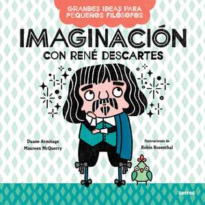 Imaginación Con René Descartes / Big Ideas for Little Philosophers: Imagination with René Descartes de Duane Armitage