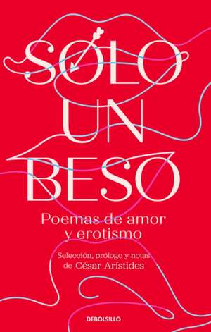 Solo Un Beso. Poemas de Amor Y Erotismo / Just a Kiss. Erotic and Love Poems de César Arístides