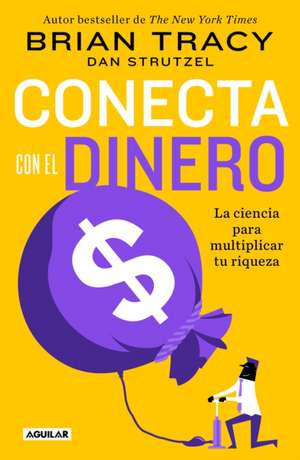 Conecta Con El Dinero/ The Science of Money: How to Increase Your Income and Become Wealthy de Brian Tracy