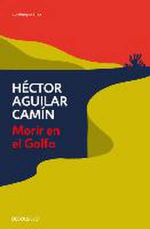 Morir En El Golfo / Dying in the Gulf de Héctor Aguilar Camín