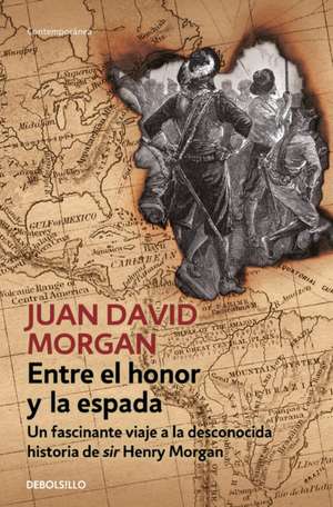 Entre El Honor Y La Espada / Between Honor and Sword de Juan David Morgan