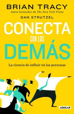 Conecta Con Los Demás. La Ciencia de Influir En Las Personas / The Science of in Fluence: How to Inspire Yourself... de Brian Tracy