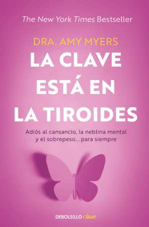 La Clave Está En La Tiroides: Adiós Al Cansancio, La Neblina Mental Y El Sobrepe So... Para Siempre / The Thyroid Connection: Why You Feel Tired, Brai de Amy Myers