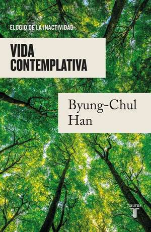 Vida Contemplativa: Elogio de la Inactividad / Contemplative Life: A Praise to I Dleness de Byung-Chul Han