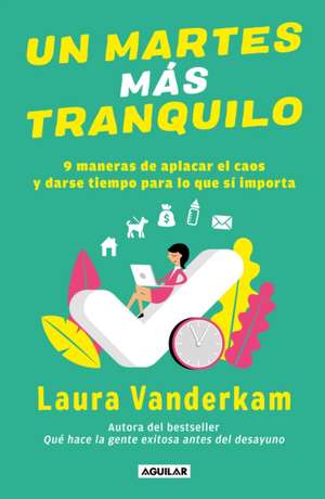 Un Martes Más Tranquilo: 9 Maneras de Aplacar El Caos Y Darse Tiempo Para Lo Que Sí Importa / Tranquility by Tuesday: 9 Ways to Calm the Chaos and Make Time de Laura Vanderkam