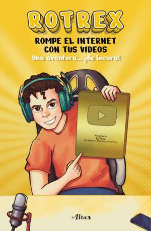 Rotrex: Rompe El Internet Con Tus Videos. Una Aventura ¡De Locura! / Rotrex: Bre AK the Internet with Your Videos. a Mad Adventure! de Rotrex