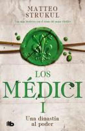 Una Dinastía Al Poder / A Dynasty Comes Into Power. the Medicis I de Matteo Strukul