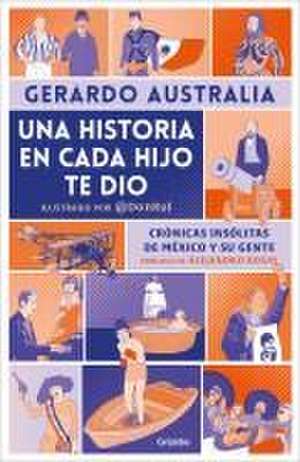 Una Historia En Cada Hijo Te Dio. Crónicas Insólitas de México Y Su Gente / It G Ave You a Story in Each Son de Gerardo Australia