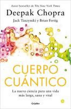 Cuerpo Cuántico. La Nueva Ciencia Para Una Vida Más Larga, Sana Y Vital / Quantu M Body de Deepak Chopra