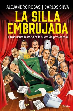 La Silla Embrujada. La Truculenta Historia de la Sucesión Presidencial / The Cursed Chair: The Hostile Story of the Presidential Succession de Alejandro Rosas