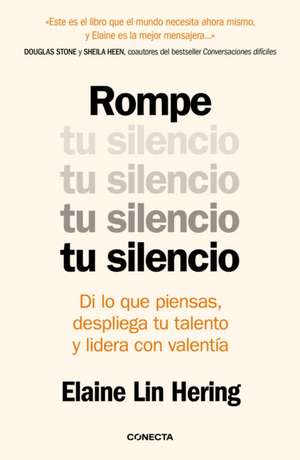 Rompe Tu Silencio: Di Lo Que Piensas, Despliega Tu Talento Y Lidera Con Valentía / Unlearning Silence de Elaine Lin Hering