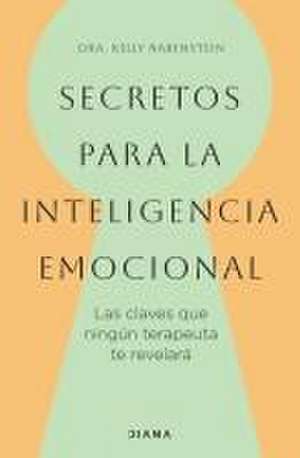 Secretos Para La Inteligencia Emocional: Las Claves Que Ningún Terapeuta Te Revelará / Psychological Secrets for Emotional Sccess de Kelly Rabenstein