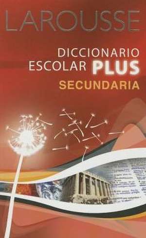 Larousse Diccionario Escolar Plus Secundaria de Editors of Larousse (Mexico)