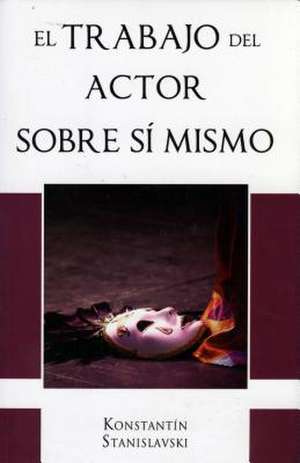 Trabajo del Actor Sobre Si Mismo de Konstantin Stanislavski