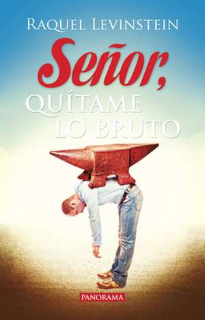 Señor, Quítame Lo Bruto de Raquel Levinstein