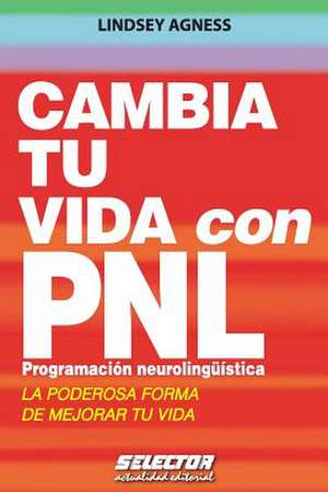 Cambia Tu Vida Con Pnl. Programacion Neurolinguistica