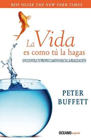 La Vida Es Como Tu La Hagas de Peter Buffett