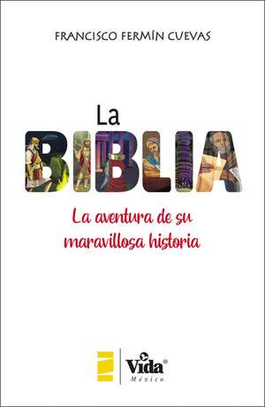 La Biblia (The Bible - Spanish Edition): La aventura de su maravillosa historia (The Adventure of its Marvellous History) de Francisco Cuevas