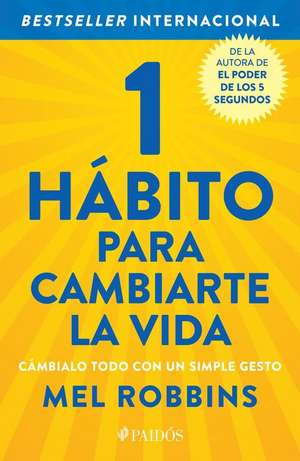 1 Hábito Para Cambiarte La Vida: Cámbialo Todo Con Un Simple Gesto / The High 5 Habit de Mel Robbins