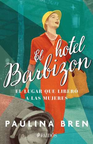 El Hotel Barbizon: El Lugar Que Liberó a Las Mujeres de Paulina Bren