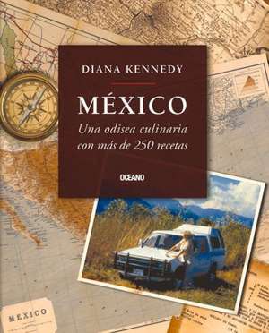 Mexico: Una Odisea Culinaria Con Mas de 250 Recetas de Diana Kennedy