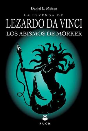 La Leyenda de Lezardo Da Vinci. Los Abismos de Morker de Daniel L. Moisan