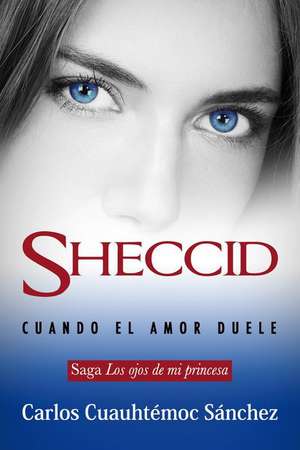 Sheccid. Cuando El Amor Duele de Carlos Cuauhtemoc Sanchez