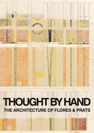 Thought by Hand: The Architecture of Flores & Prats de Ricardo Flores