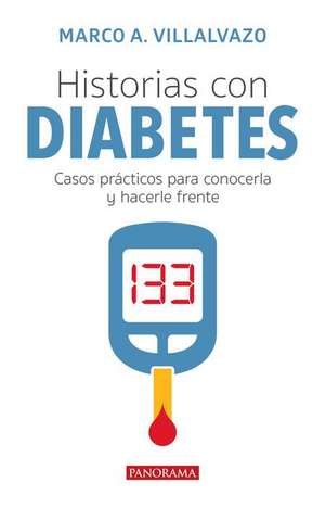 Historias Con Diabetes: Casos Prácticos Para Conocerla Y Hacerle Frente de Marco Villalbazo