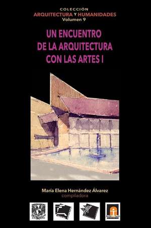 Volumen 9 Un Encuentro de La Arquitectura Con Las Artes I de Maria Elena Hernandez Alvarez