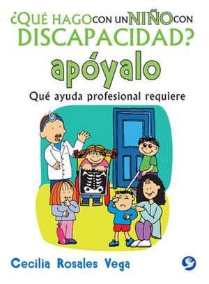 Que Hago Con Un Nino Con Discapacidad? Apoyalo: Que Ayuda Profesional Requiere de Cecilia Rosales Vega