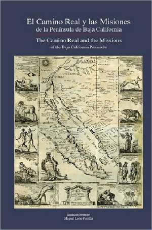 The Camino Real and the Missions of the Baja California Peninsula: El Camino Real y Las Misiones de La Peninsula de Baja California de Miguel Leone-Portillo