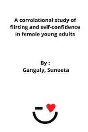 A correlational study of flirting and self-confidence in female young adults de Ganguly Suneeta