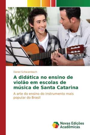 A Didatica No Ensino de Violao Em Escolas de Musica de Santa Catarina: Propriedades E Orientacao Molecular de Daniel Schwambach