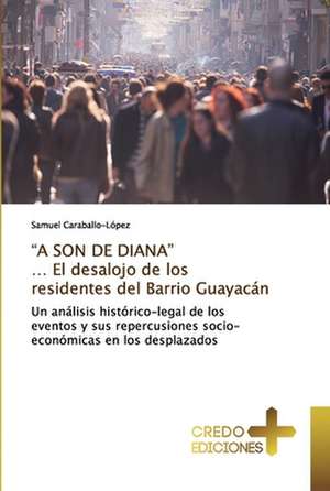 ¿A SON DE DIANA¿ ¿ El desalojo de los residentes del Barrio Guayacán de Samuel Caraballo-López