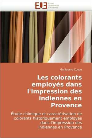 Les Colorants Employes Dans L'Impression Des Indiennes En Provence: Approche Pheno-Corpusculaire de Guillaume Cuoco