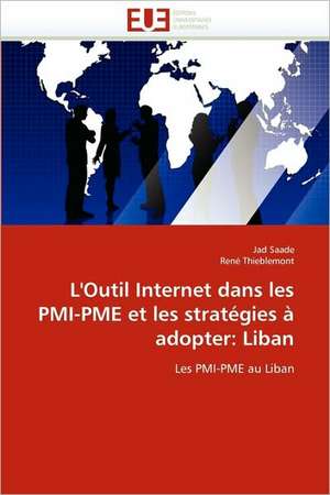 L'Outil Internet Dans Les PMI-Pme Et Les Strategies a Adopter: Liban de Jad Saade