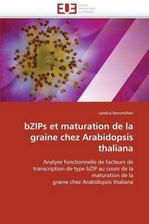 Bzips Et Maturation de La Graine Chez Arabidopsis Thaliana: Premisses Des Cataclysmes Socio-Politiques de sandra bensmihen