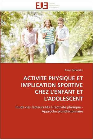 Activite Physique Et Implication Sportive Chez L''Enfant Et L''Adolescent de Anne Deflandre