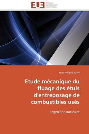 Etude Mecanique Du Fluage Des Etuis D'Entreposage de Combustibles Uses: Analyse Interactionnelle de Jean-Philippe Bayle