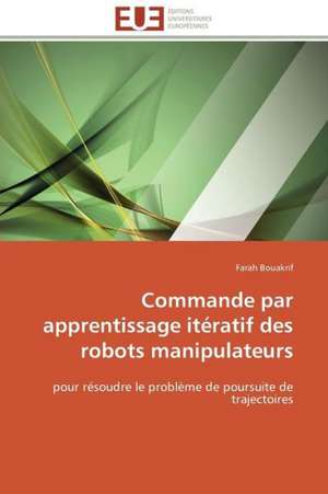 Commande Par Apprentissage Iteratif Des Robots Manipulateurs: Analyse Interactionnelle de Farah Bouakrif