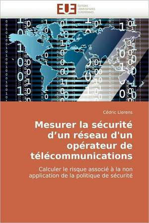 Mesurer La Securite D'Un Reseau D'Un Operateur de Telecommunications de Cdric Llorens